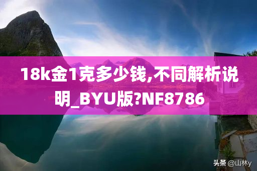 18k金1克多少钱,不同解析说明_BYU版?NF8786