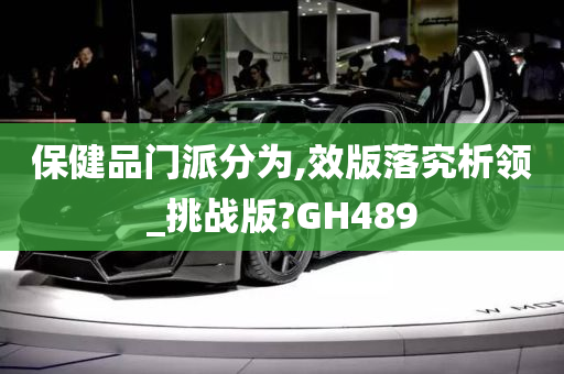 保健品门派分为,效版落究析领_挑战版?GH489