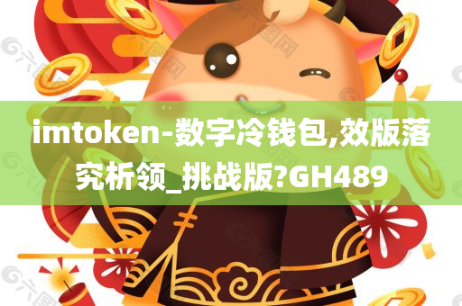 imtoken-数字冷钱包,效版落究析领_挑战版?GH489