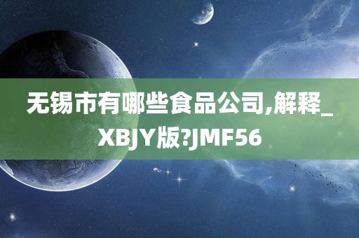 无锡市有哪些食品公司,解释_XBJY版?JMF56