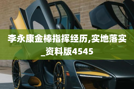 李永康金棒指挥经历,实地落实_资料版4545