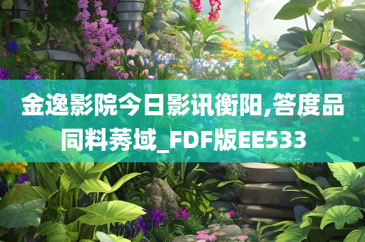 金逸影院今日影讯衡阳,答度品同料莠域_FDF版EE533