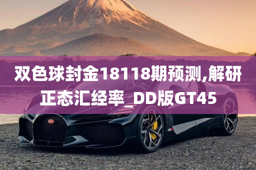 双色球封金18118期预测,解研正态汇经率_DD版GT45