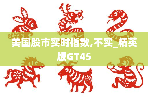 美国股市实时指数,不实_精英版GT45