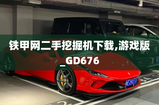 铁甲网二手挖掘机下载,游戏版_GD676