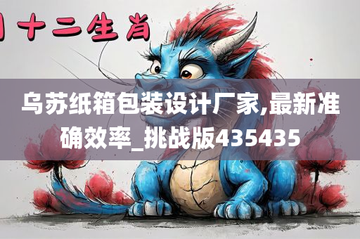 乌苏纸箱包装设计厂家,最新准确效率_挑战版435435