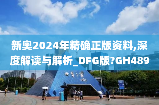 新奥2024年精确正版资料,深度解读与解析_DFG版?GH489