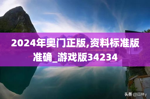 2024年奥门正版,资料标准版准确_游戏版34234