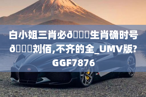 白小姐三肖必🀄生肖确时号🐎刘佰,不齐的全_UMV版?GGF7876