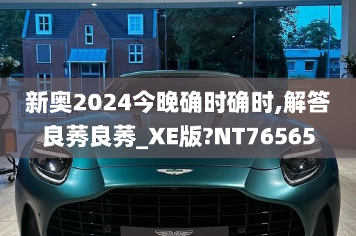 新奥2024今晚确时确时,解答良莠良莠_XE版?NT76565