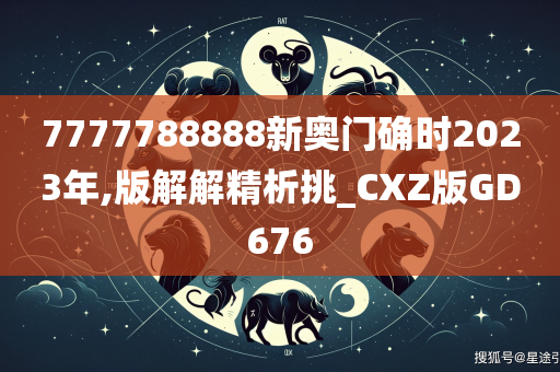 7777788888新奥门确时2023年,版解解精析挑_CXZ版GD676