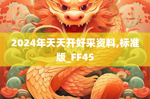 2024年天天开好采资料,标准版_FF45