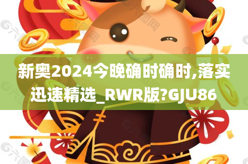 新奥2024今晚确时确时,落实迅速精选_RWR版?GJU86