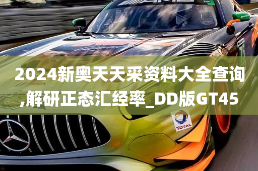 2024新奥天天采资料大全查询,解研正态汇经率_DD版GT45