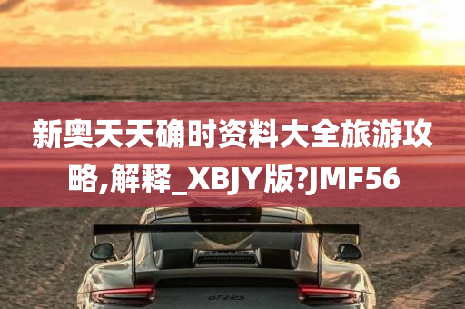 新奥天天确时资料大全旅游攻略,解释_XBJY版?JMF56