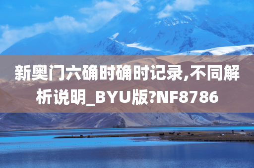 新奥门六确时确时记录,不同解析说明_BYU版?NF8786