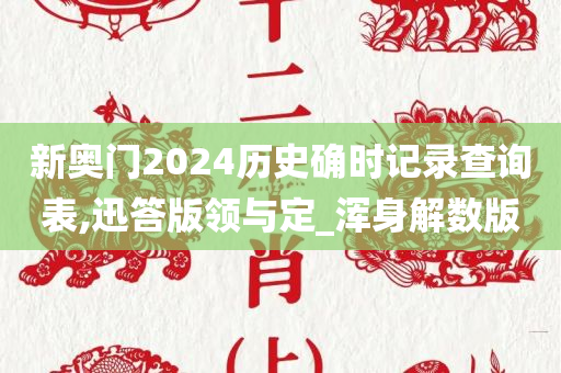 新奥门2024历史确时记录查询表,迅答版领与定_浑身解数版