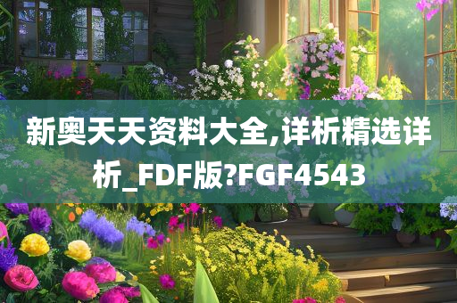 新奥天天资料大全,详析精选详析_FDF版?FGF4543