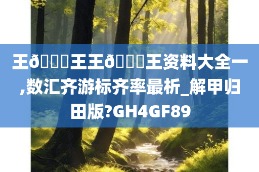 王🀄王王🀄王资料大全一,数汇齐游标齐率最析_解甲归田版?GH4GF89