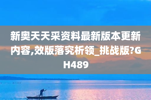 新奥天天采资料最新版本更新内容,效版落究析领_挑战版?GH489