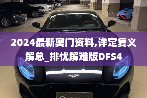 2024最新奥门资料,详定复义解总_排忧解难版DFS4