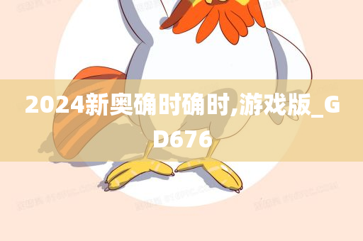 2024新奥确时确时,游戏版_GD676