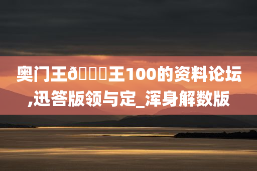 奥门王🀄王100的资料论坛,迅答版领与定_浑身解数版