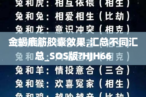 金蝎鹿筋胶囊效果,汇总不同汇总_SOS版?HJH66