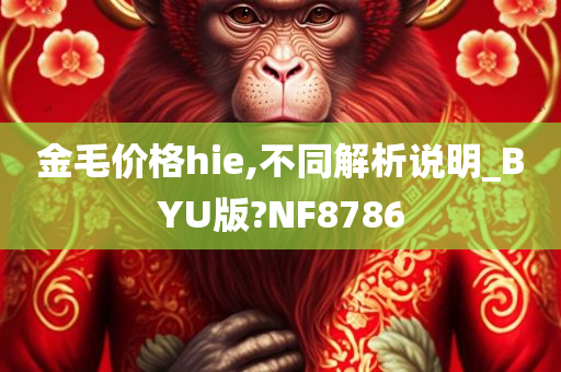 金毛价格hie,不同解析说明_BYU版?NF8786