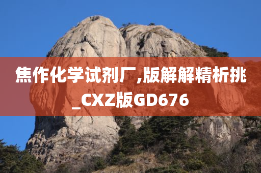 焦作化学试剂厂,版解解精析挑_CXZ版GD676