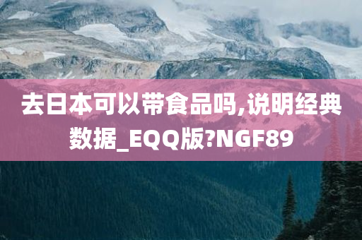 去日本可以带食品吗,说明经典数据_EQQ版?NGF89