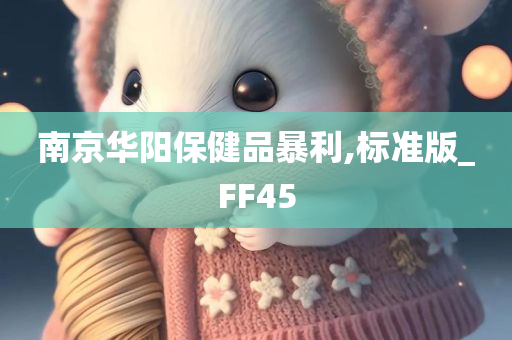 南京华阳保健品暴利,标准版_FF45