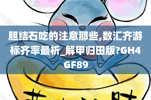 胆结石吃的注意那些,数汇齐游标齐率最析_解甲归田版?GH4GF89