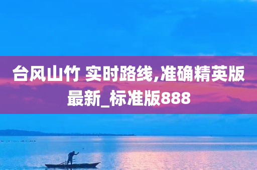 台风山竹 实时路线,准确精英版最新_标准版888