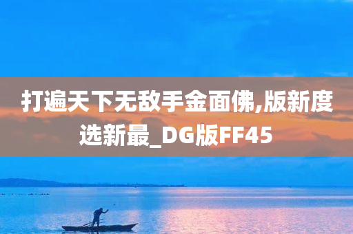 打遍天下无敌手金面佛,版新度选新最_DG版FF45