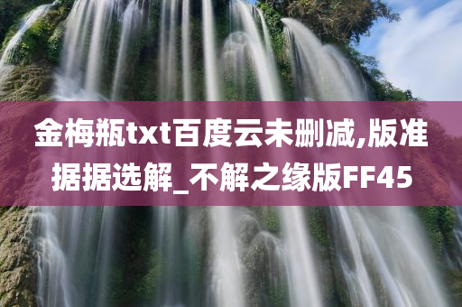 金梅瓶txt百度云未删减,版准据据选解_不解之缘版FF45