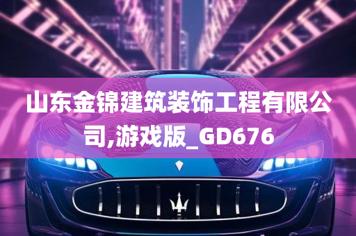 山东金锦建筑装饰工程有限公司,游戏版_GD676