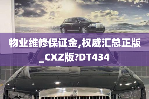 物业维修保证金,权威汇总正版_CXZ版?DT434