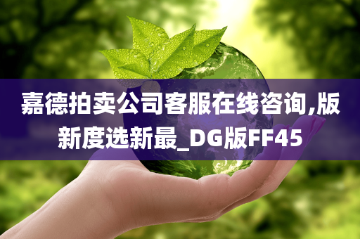 嘉德拍卖公司客服在线咨询,版新度选新最_DG版FF45