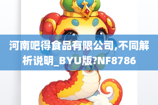 河南吧得食品有限公司,不同解析说明_BYU版?NF8786