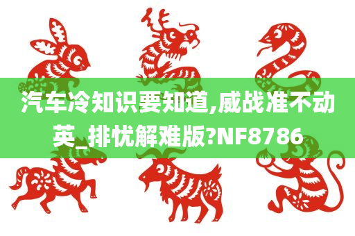 汽车冷知识要知道,威战准不动英_排忧解难版?NF8786