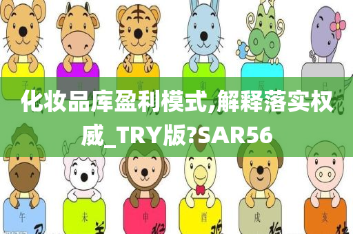 化妆品库盈利模式,解释落实权威_TRY版?SAR56