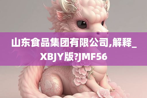 山东食品集团有限公司,解释_XBJY版?JMF56