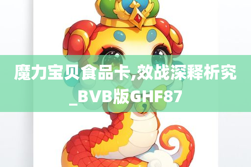 魔力宝贝食品卡,效战深释析究_BVB版GHF87