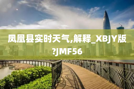 凤凰县实时天气,解释_XBJY版?JMF56