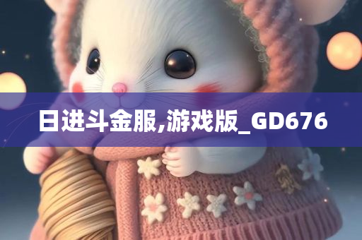 日进斗金服,游戏版_GD676