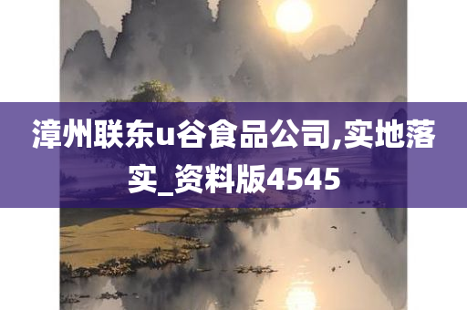 漳州联东u谷食品公司,实地落实_资料版4545