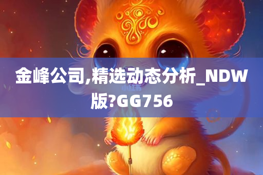 金峰公司,精选动态分析_NDW版?GG756