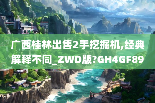 广西桂林出售2手挖掘机,经典解释不同_ZWD版?GH4GF89