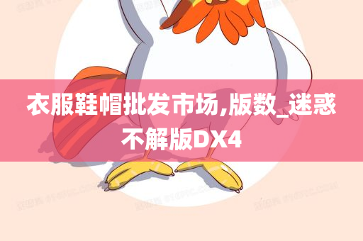 衣服鞋帽批发市场,版数_迷惑不解版DX4